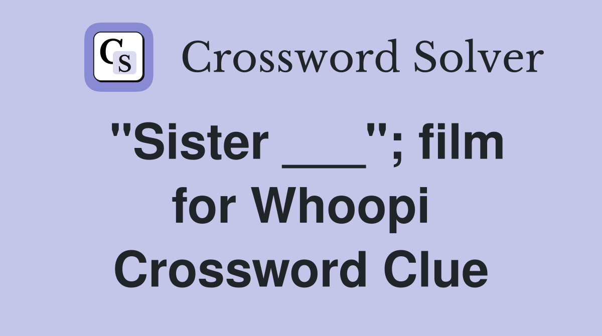 "Sister ___"; film for Whoopi Crossword Clue