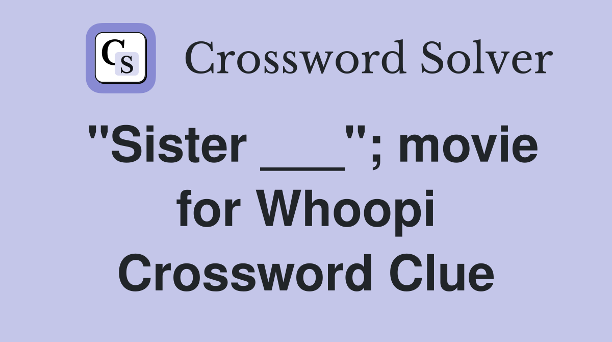 "Sister ___"; movie for Whoopi Crossword Clue