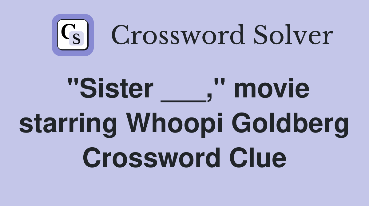 "Sister ___," movie starring Whoopi Goldberg Crossword Clue