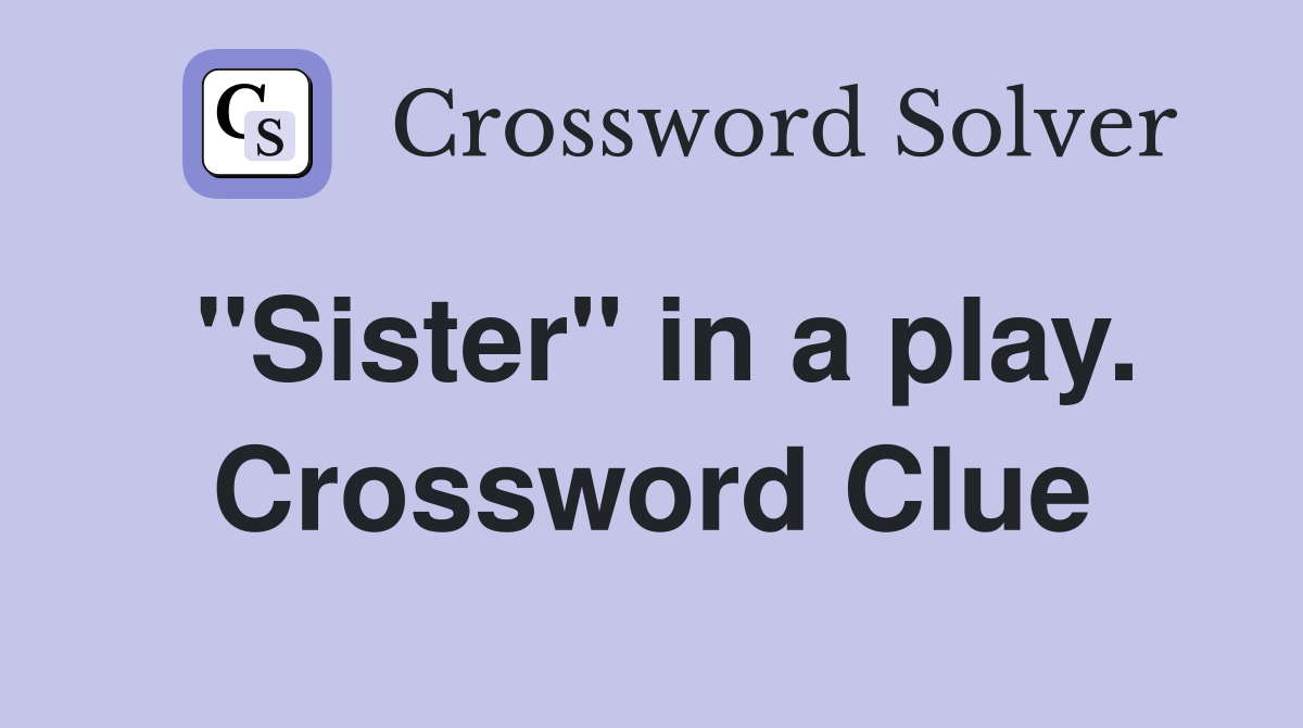 "Sister" in a play. Crossword Clue