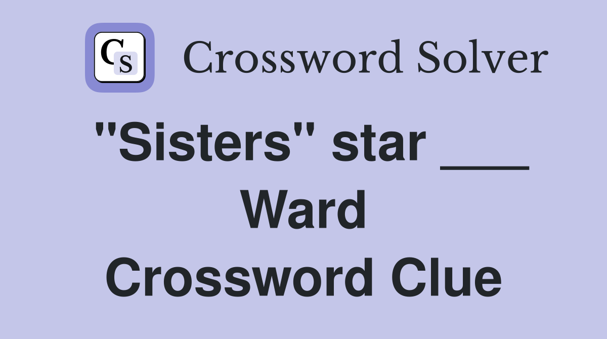 "Sisters" star ___ Ward Crossword Clue