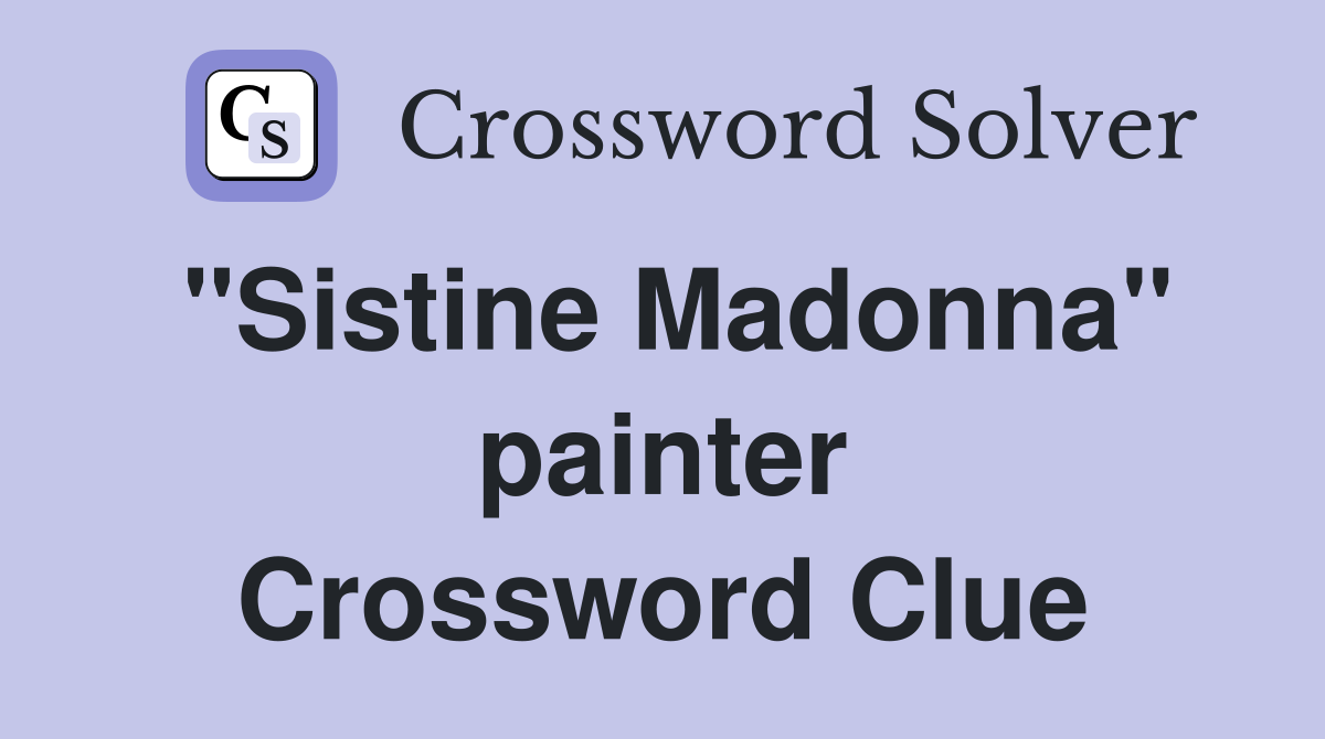 "Sistine Madonna" painter Crossword Clue