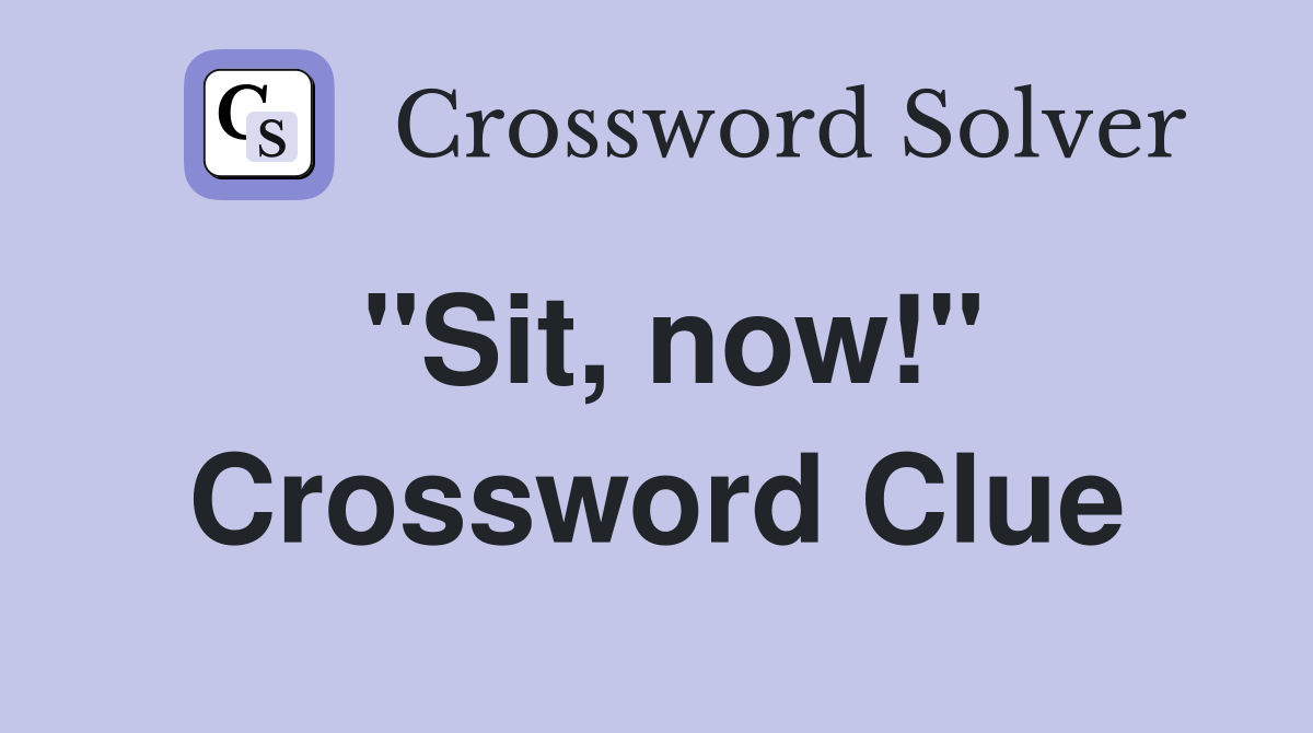 "Sit, now!" Crossword Clue