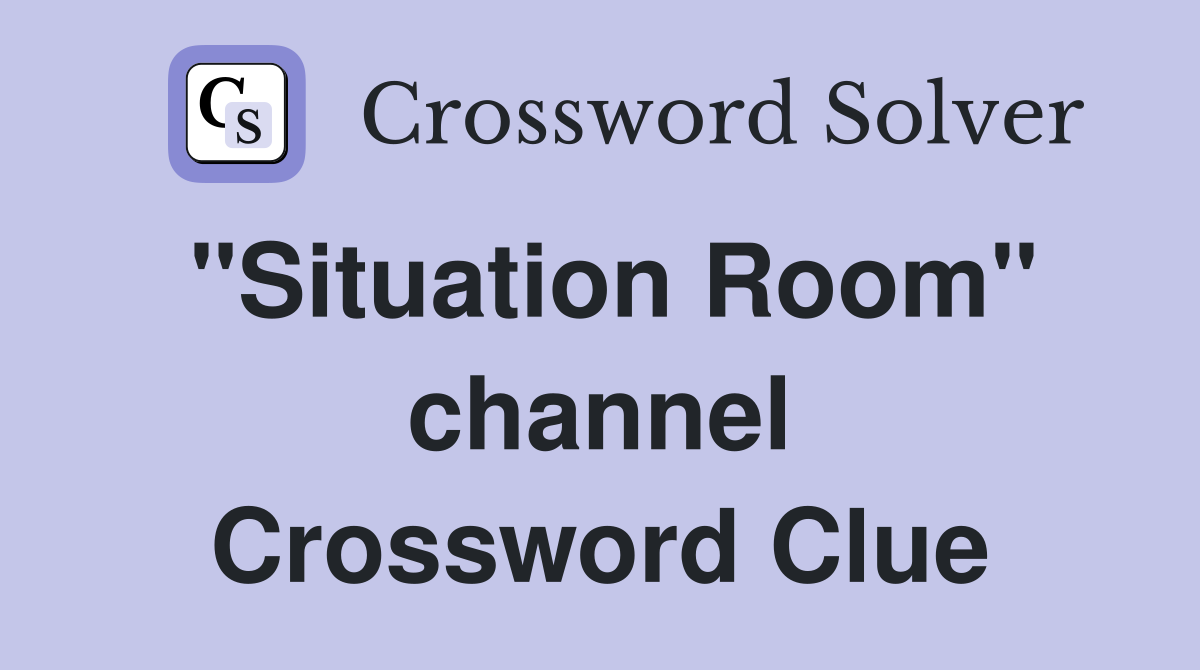 "Situation Room" channel Crossword Clue