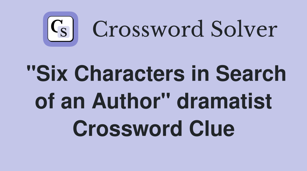 "Six Characters in Search of an Author" dramatist Crossword Clue