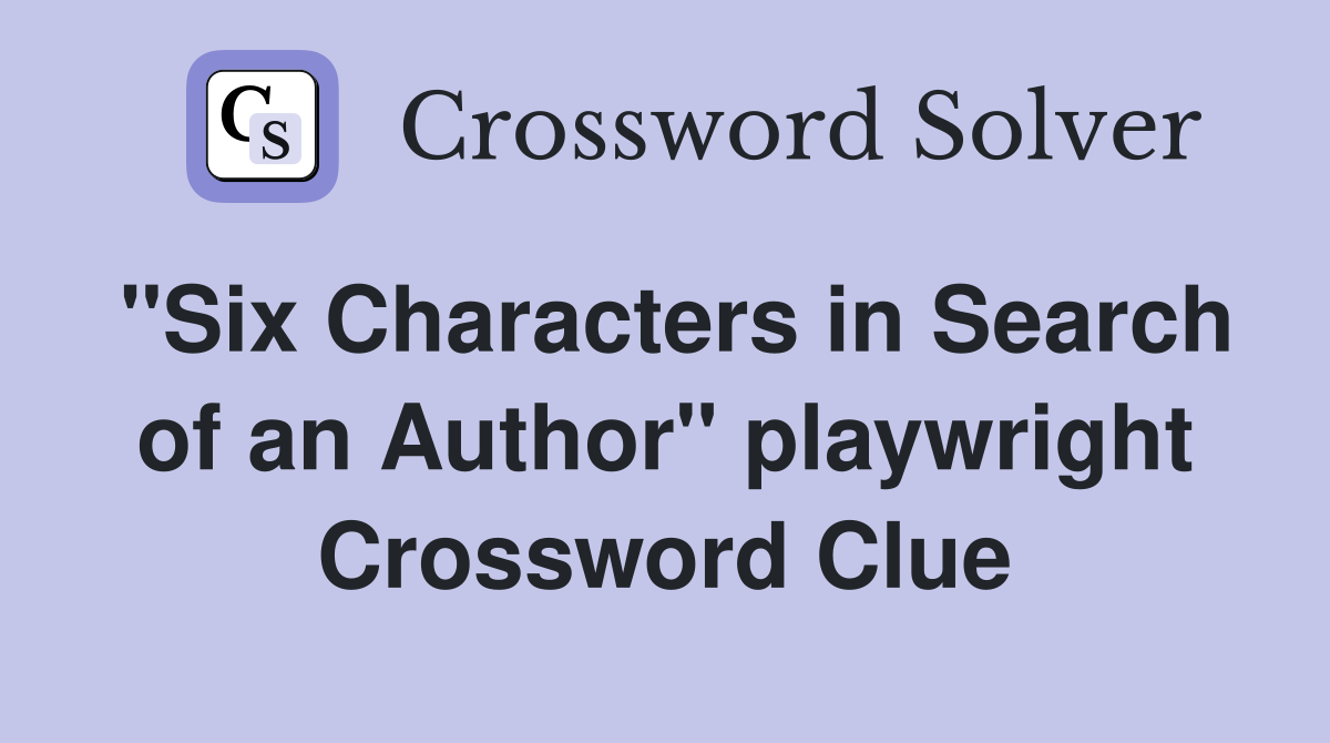 "Six Characters in Search of an Author" playwright Crossword Clue