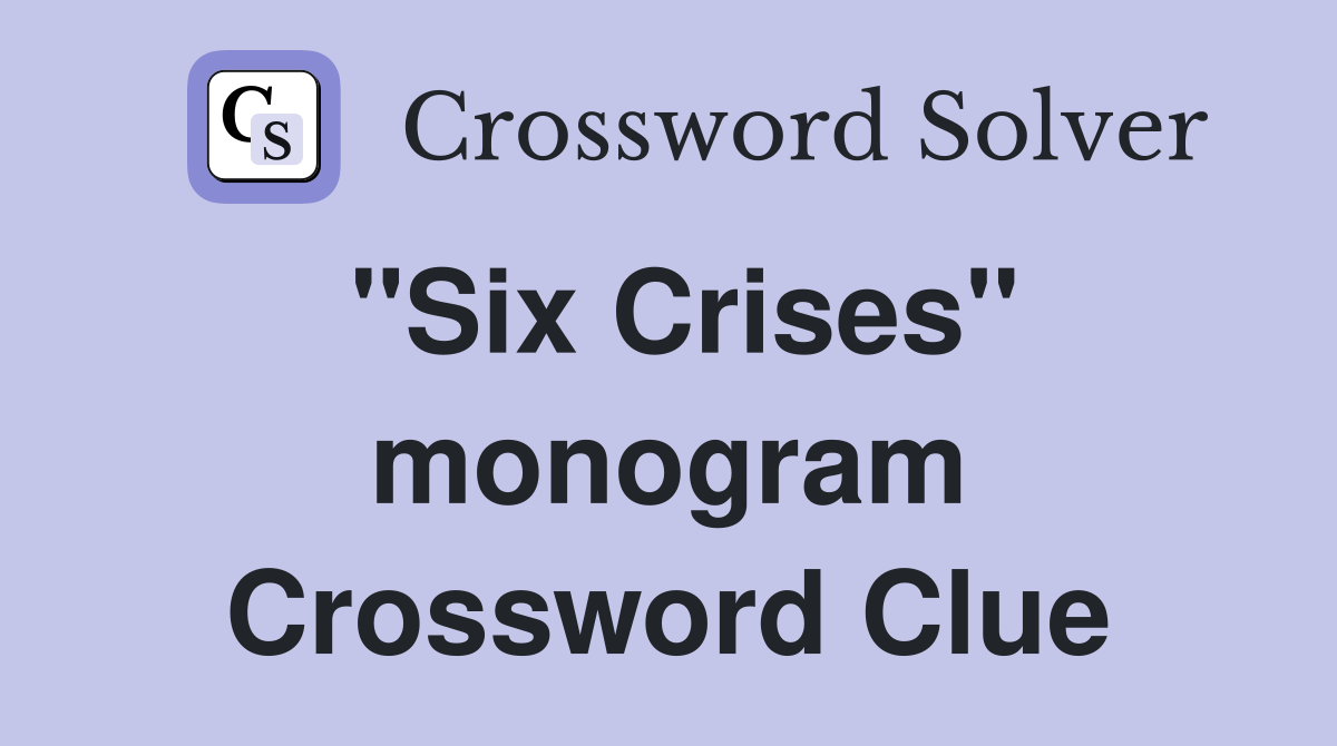 "Six Crises" monogram Crossword Clue