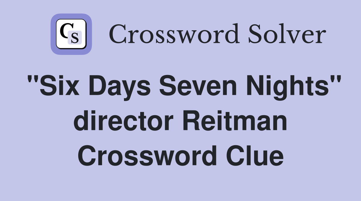 "Six Days Seven Nights" director Reitman Crossword Clue