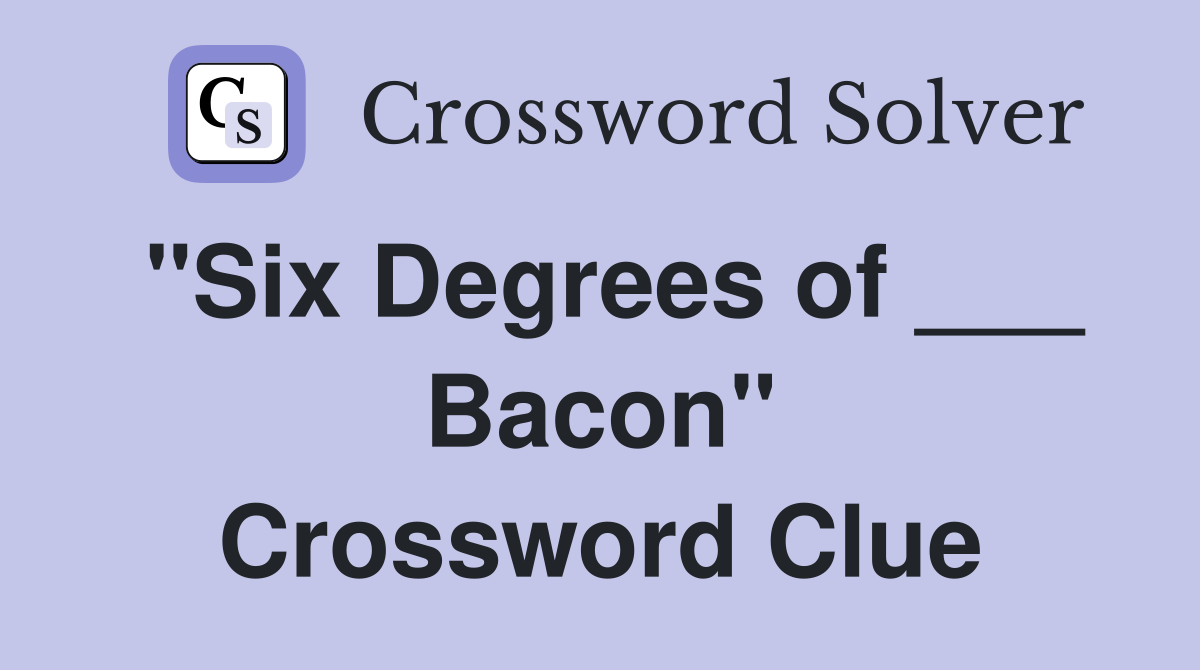 "Six Degrees of ___ Bacon" Crossword Clue