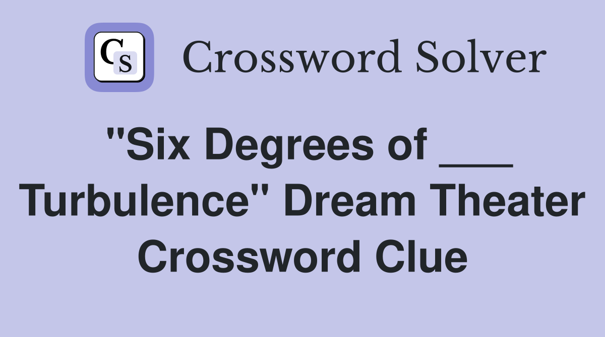 "Six Degrees of ___ Turbulence" Dream Theater Crossword Clue