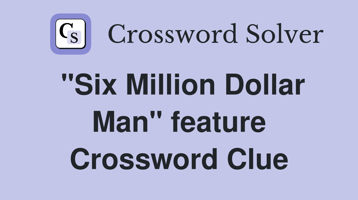 "Six Million Dollar Man" feature Crossword Clue