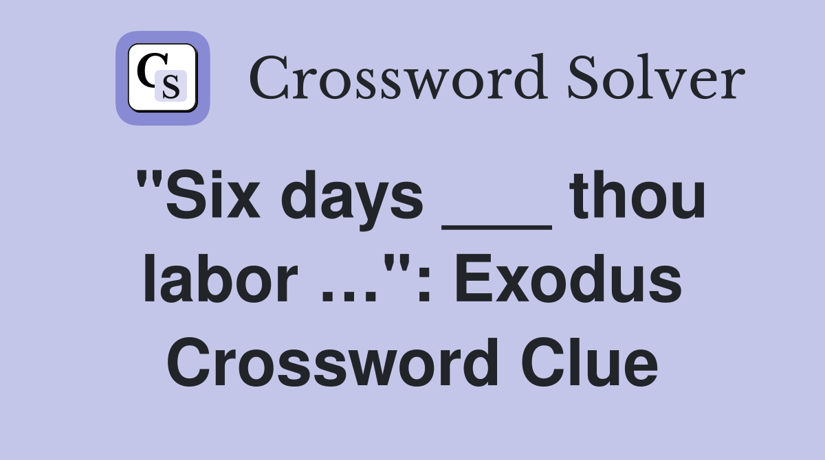 "Six days ___ thou labor …": Exodus Crossword Clue