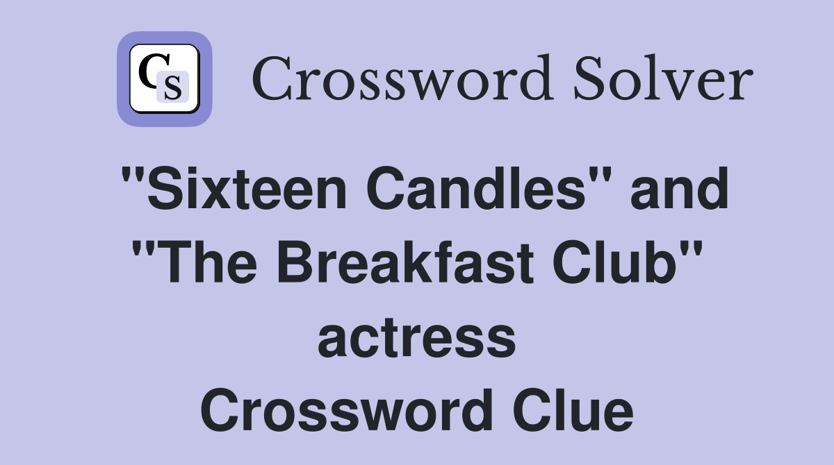 "Sixteen Candles" and "The Breakfast Club" actress Crossword Clue