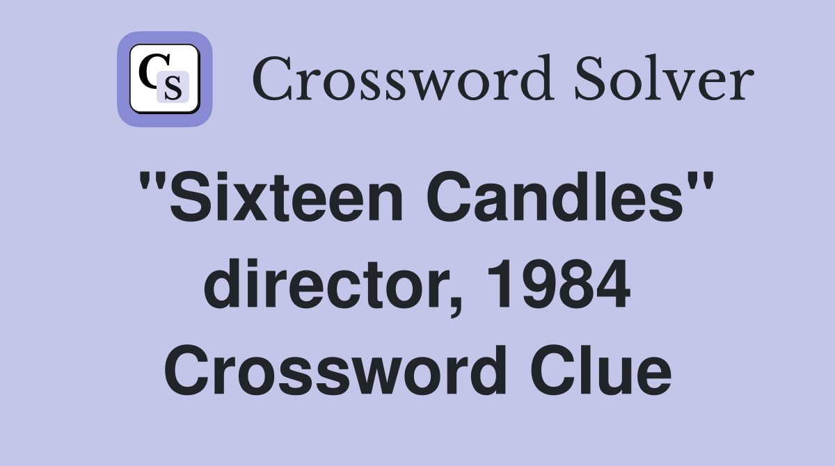 "Sixteen Candles" director, 1984 Crossword Clue