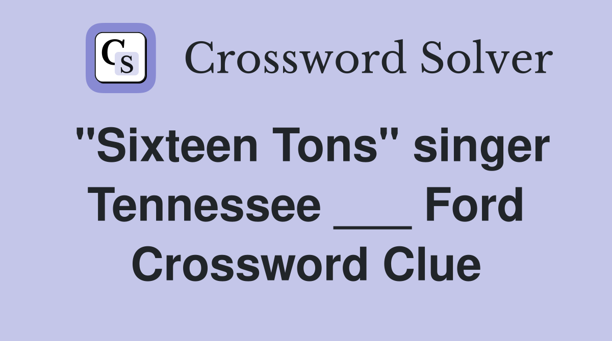 "Sixteen Tons" singer Tennessee ___ Ford Crossword Clue