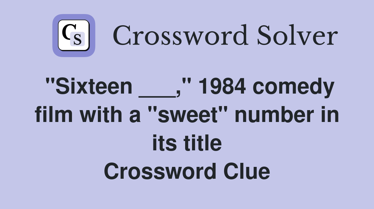 "Sixteen ___," 1984 comedy film with a "sweet" number in its title Crossword Clue