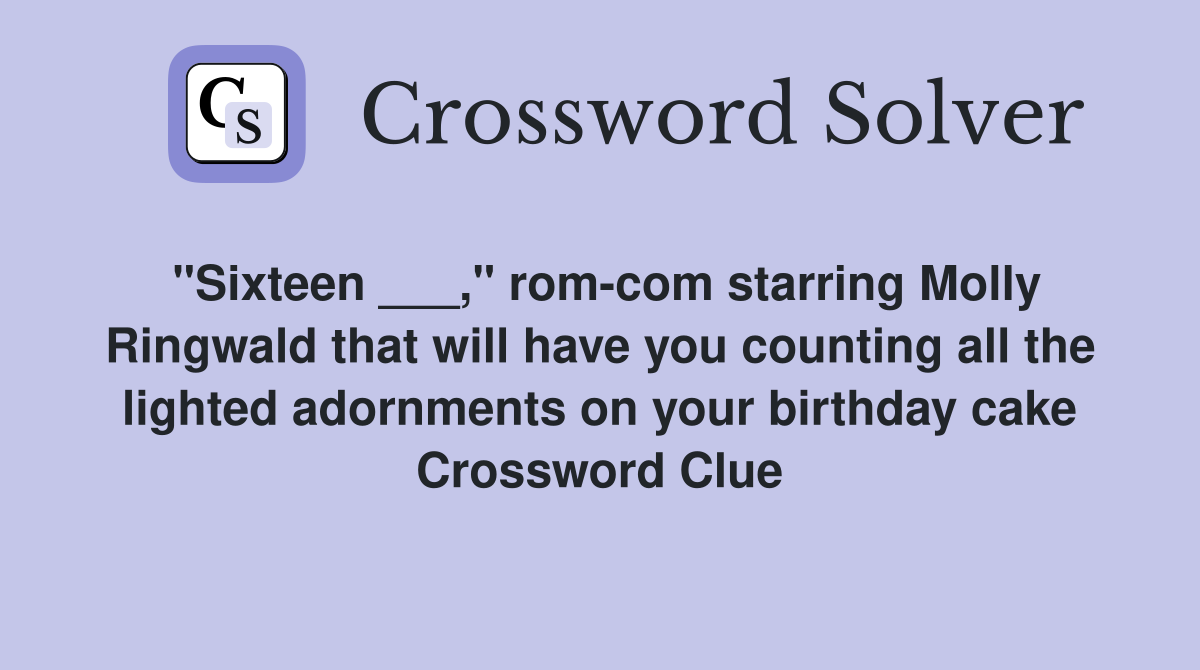 "Sixteen ___," rom-com starring Molly Ringwald that will have you counting all the lighted adornments on your birthday cake Crossword Clue