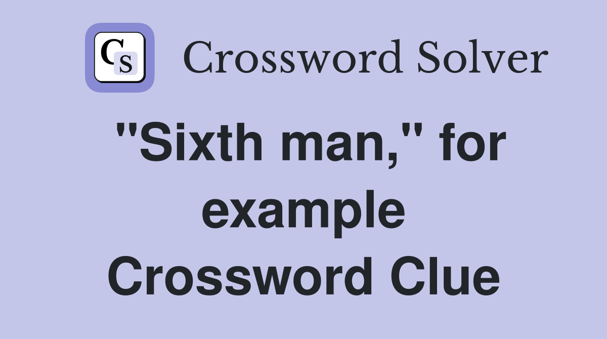 "Sixth man," for example Crossword Clue
