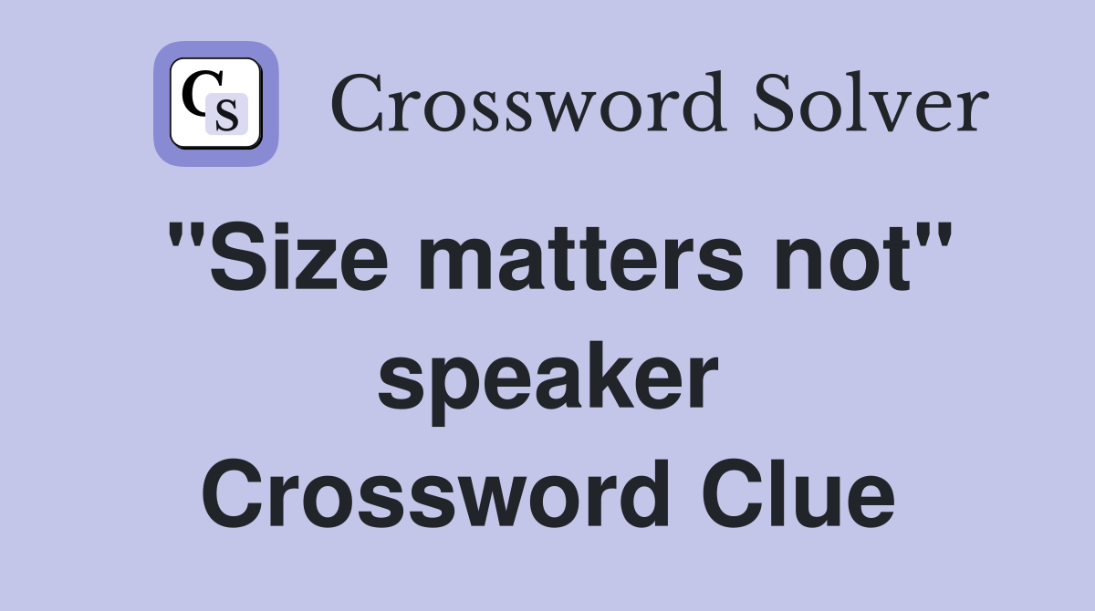 "Size matters not" speaker Crossword Clue