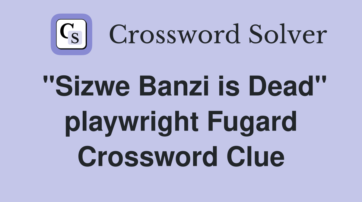 "Sizwe Banzi is Dead" playwright Fugard Crossword Clue