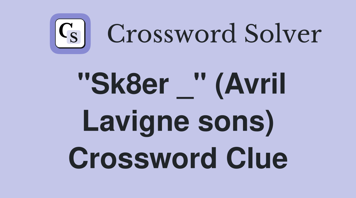 "Sk8er _" (Avril Lavigne sons) Crossword Clue