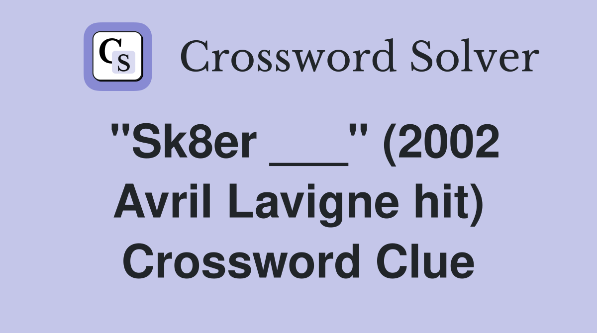 "Sk8er ___" (2002 Avril Lavigne hit) Crossword Clue