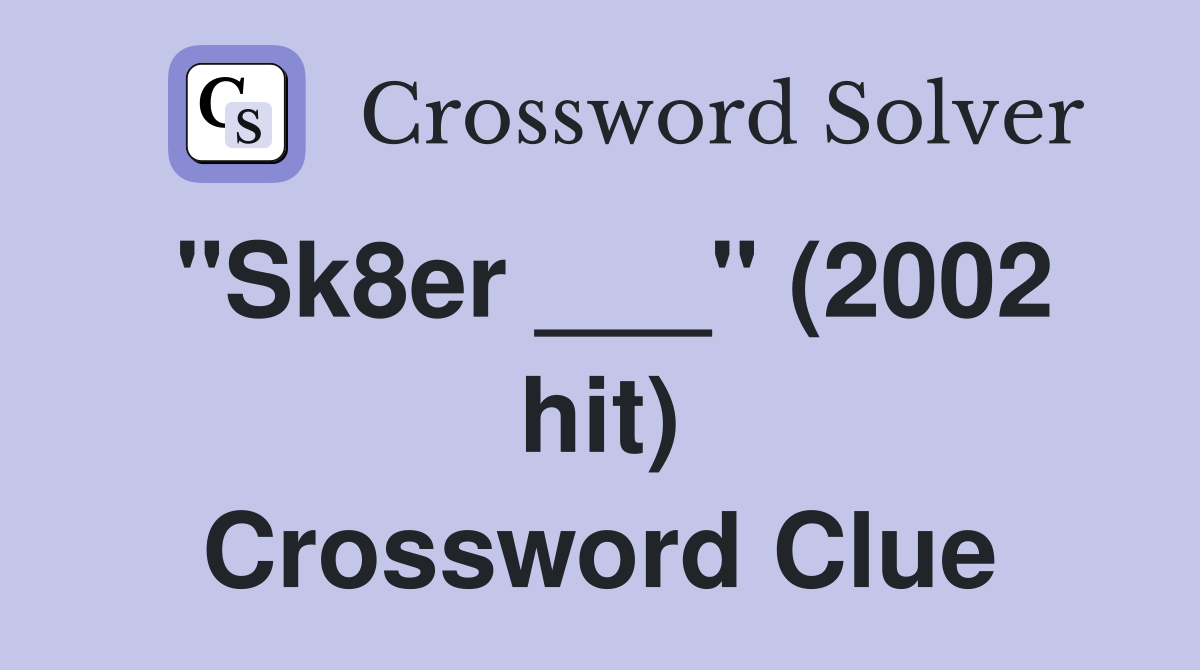 "Sk8er ___" (2002 hit) Crossword Clue