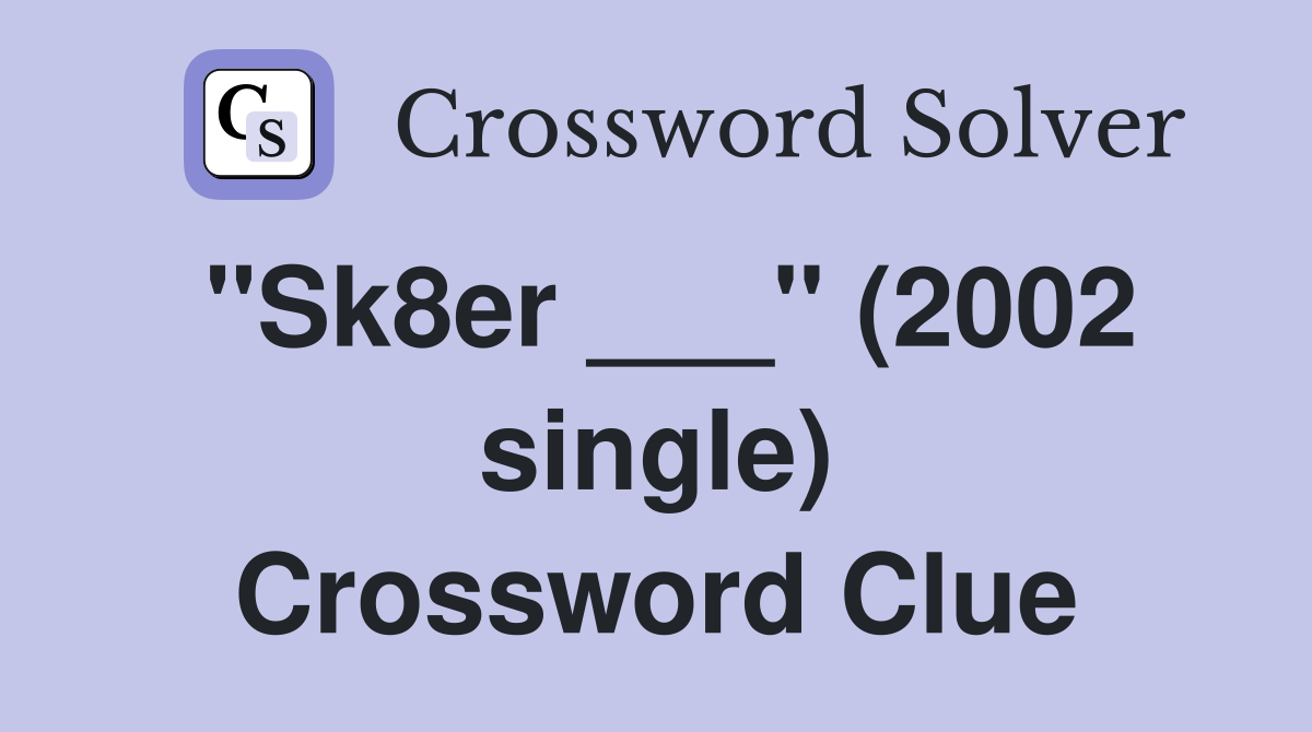 "Sk8er ___" (2002 single) Crossword Clue
