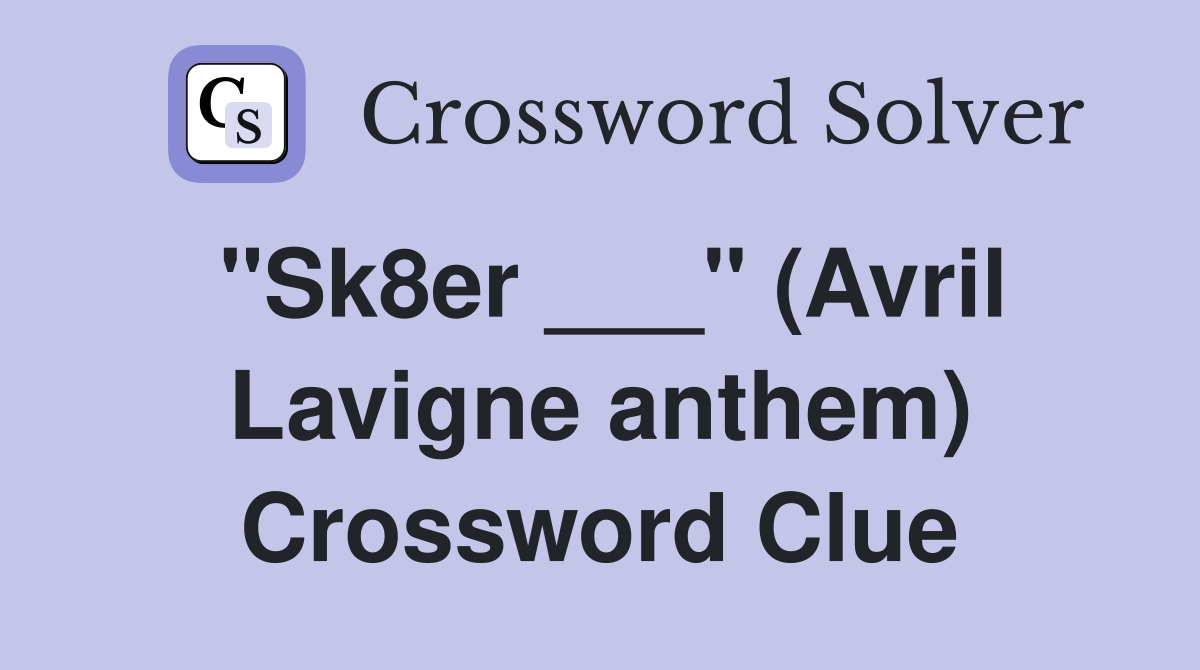 "Sk8er ___" (Avril Lavigne anthem) Crossword Clue