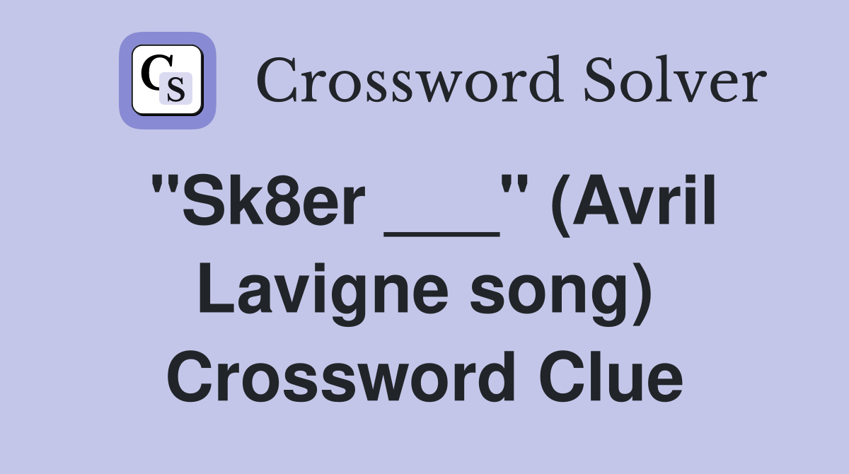 "Sk8er ___" (Avril Lavigne song) Crossword Clue