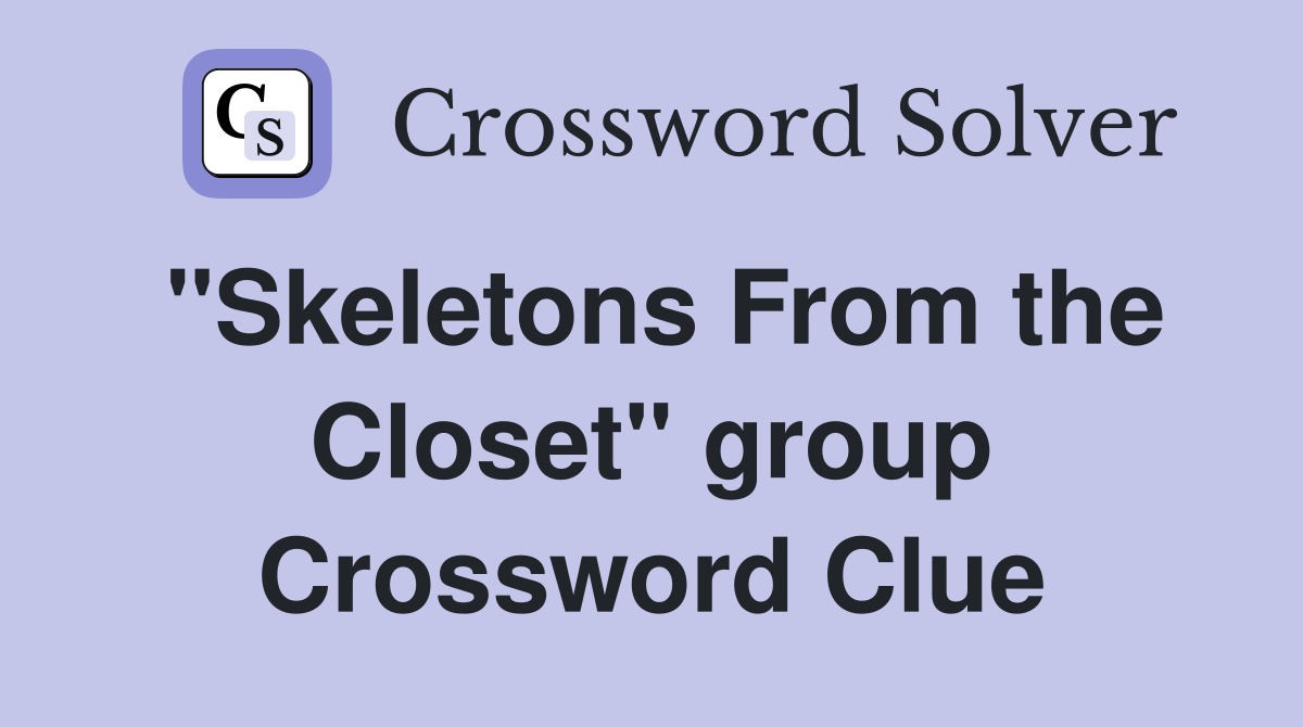 "Skeletons From the Closet" group Crossword Clue