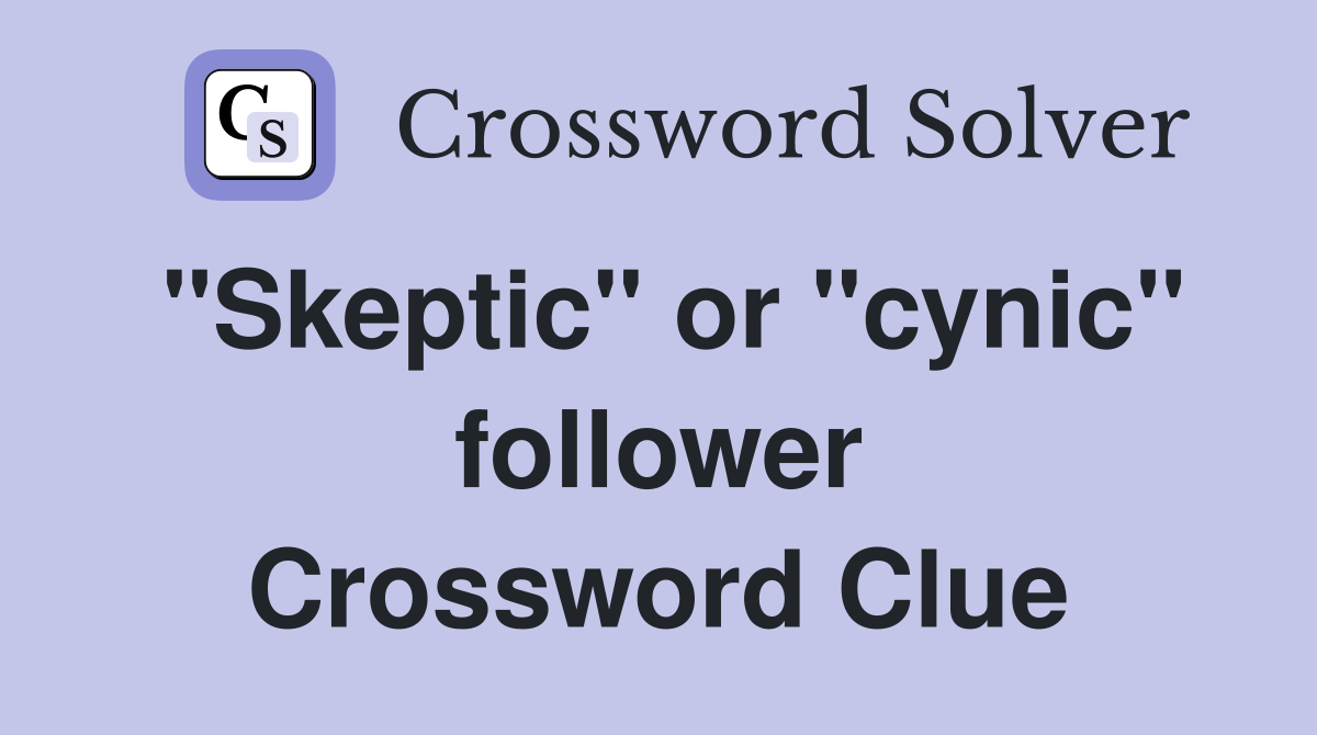 "Skeptic" or "cynic" follower Crossword Clue