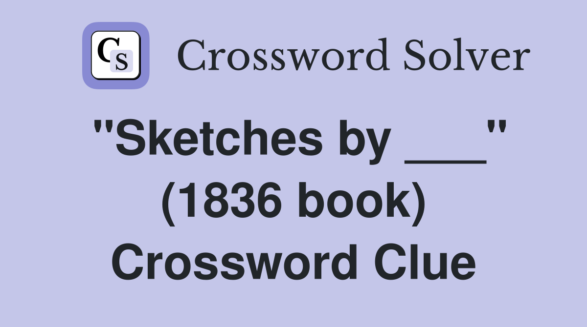 "Sketches by ___" (1836 book) Crossword Clue