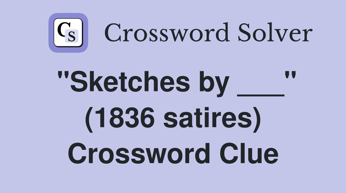"Sketches by ___" (1836 satires) Crossword Clue