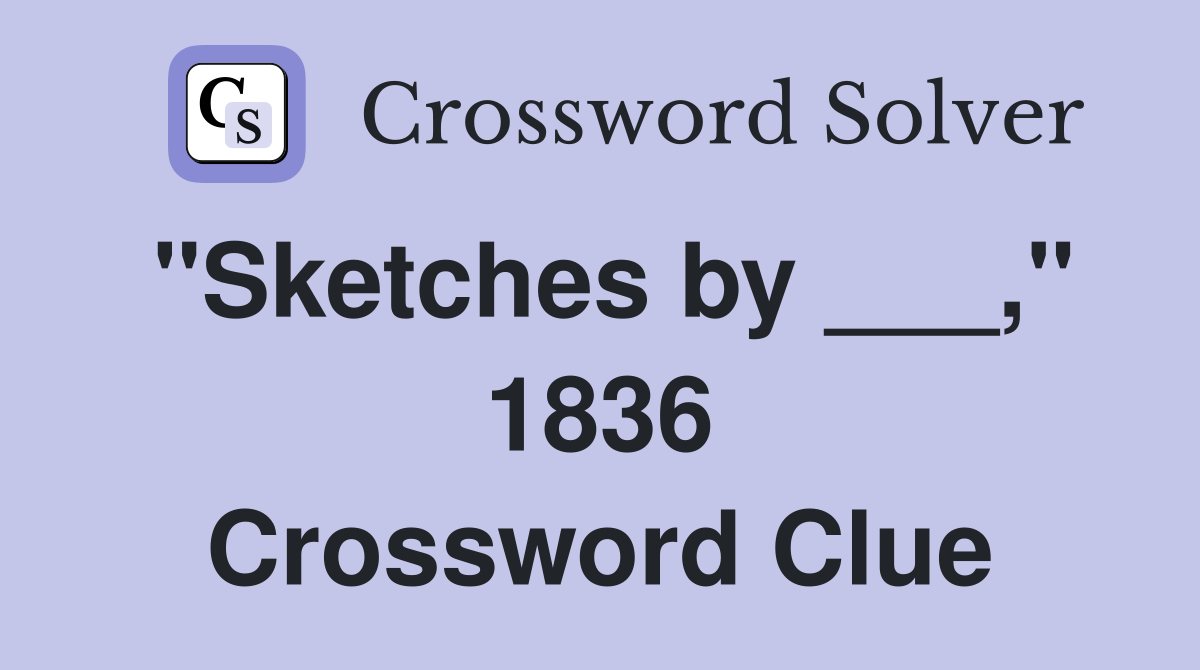 "Sketches by ___," 1836 Crossword Clue