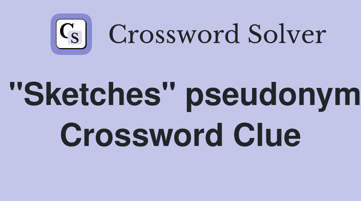 "Sketches" pseudonym Crossword Clue