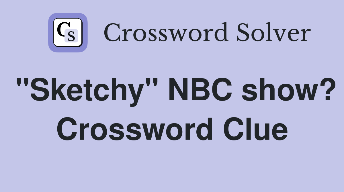 "Sketchy" NBC show? Crossword Clue