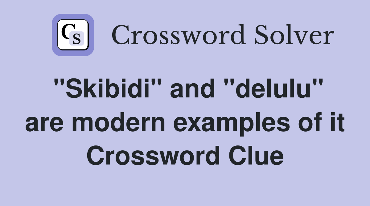 "Skibidi" and "delulu" are modern examples of it Crossword Clue