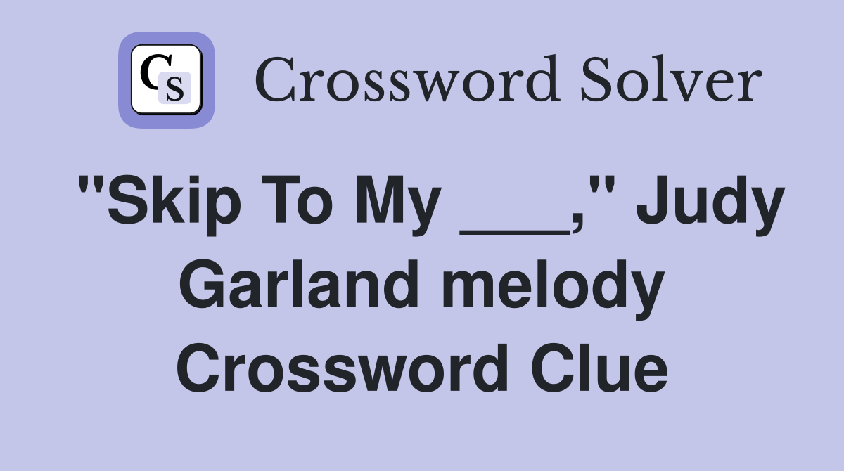 "Skip To My ___," Judy Garland melody Crossword Clue