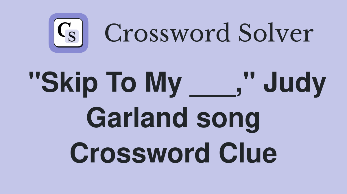 "Skip To My ___," Judy Garland song Crossword Clue
