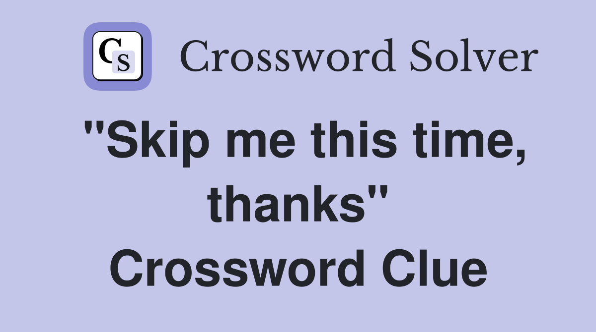 "Skip me this time, thanks" Crossword Clue
