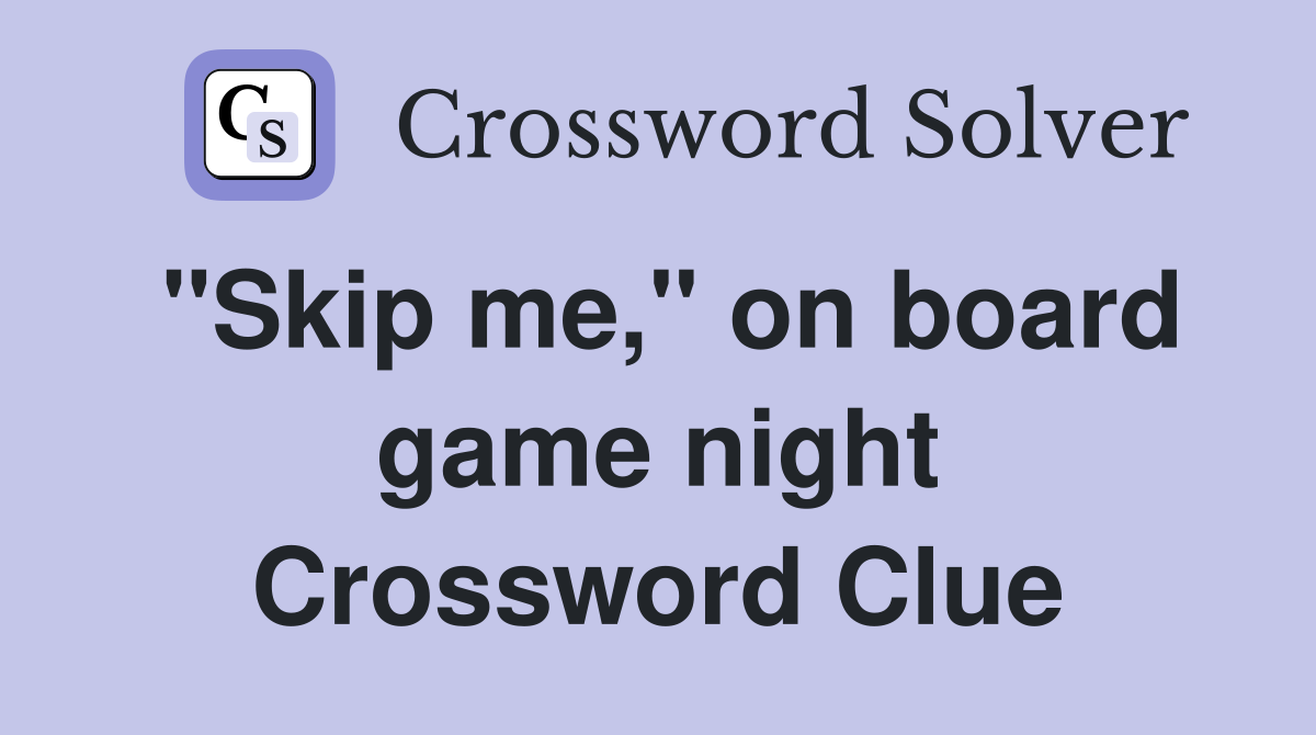 "Skip me," on board game night Crossword Clue