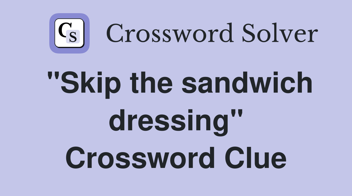 "Skip the sandwich dressing" Crossword Clue