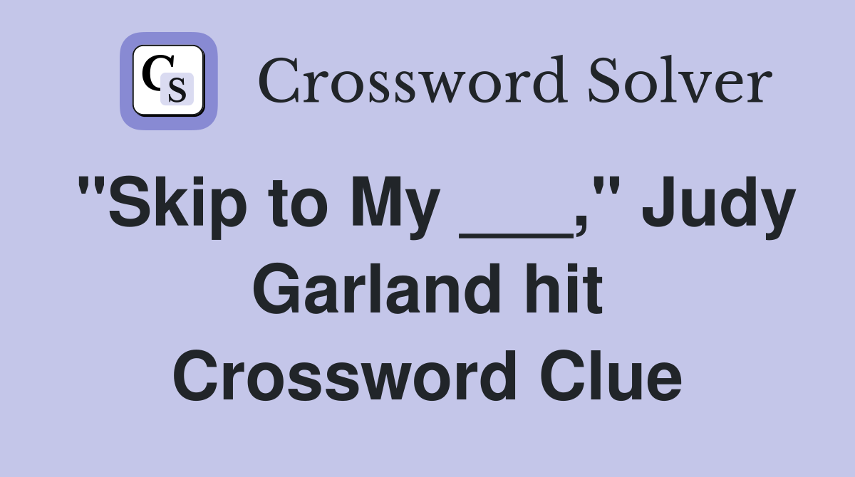 "Skip to My ___," Judy Garland hit Crossword Clue