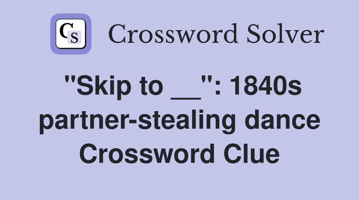 "Skip to __": 1840s partner-stealing dance Crossword Clue