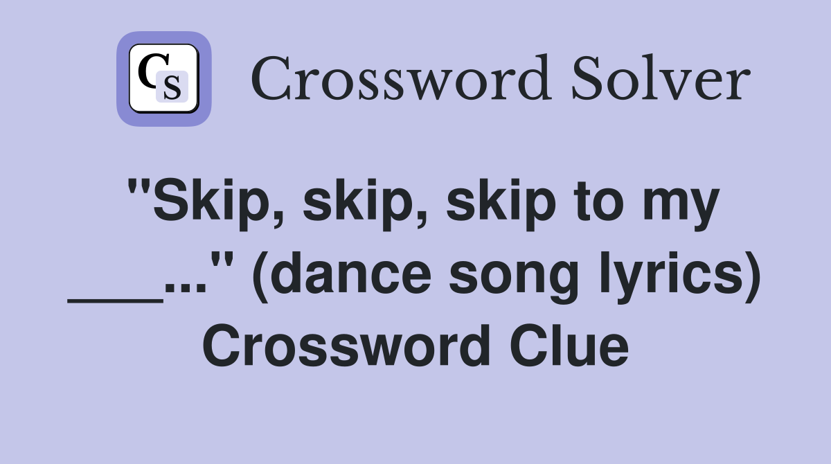 "Skip, skip, skip to my ___..." (dance song lyrics) Crossword Clue