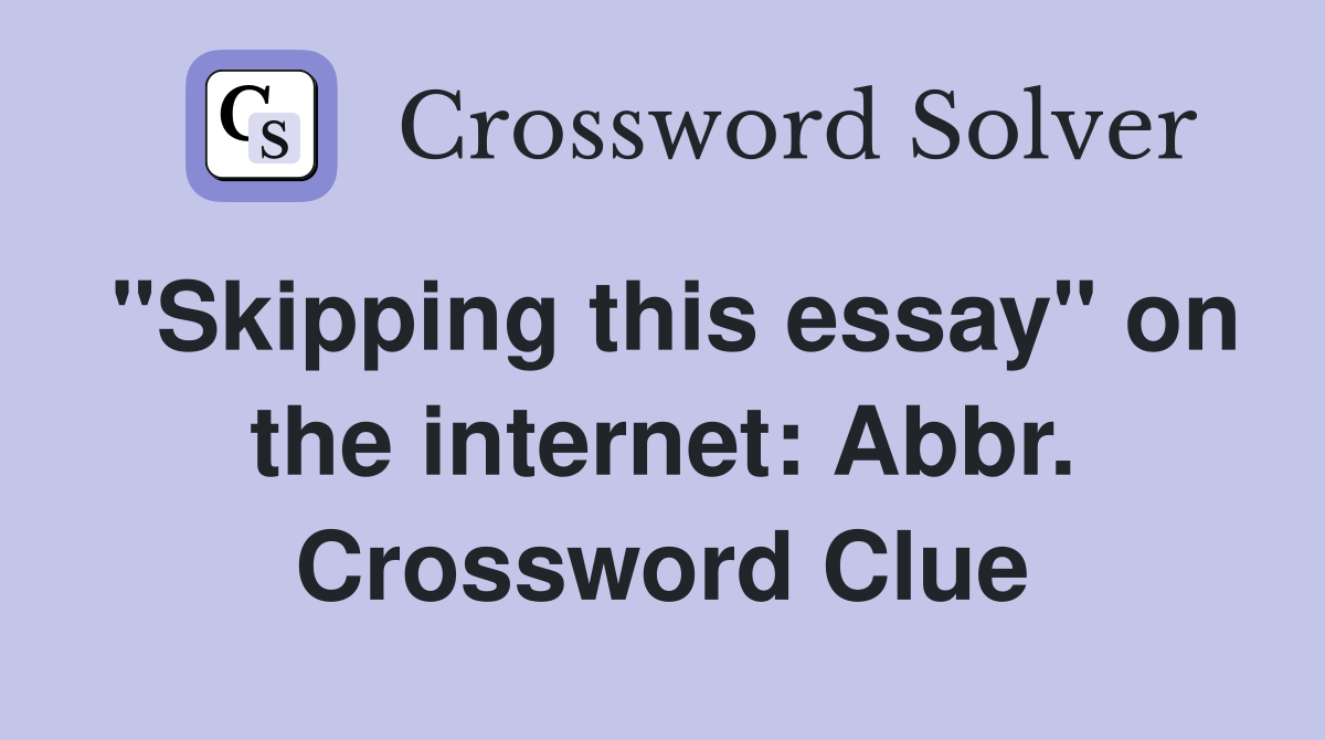 "Skipping this essay" on the internet: Abbr. Crossword Clue