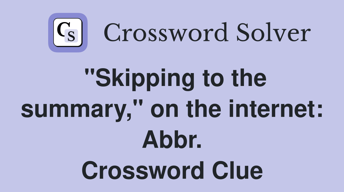 "Skipping to the summary," on the internet: Abbr. Crossword Clue