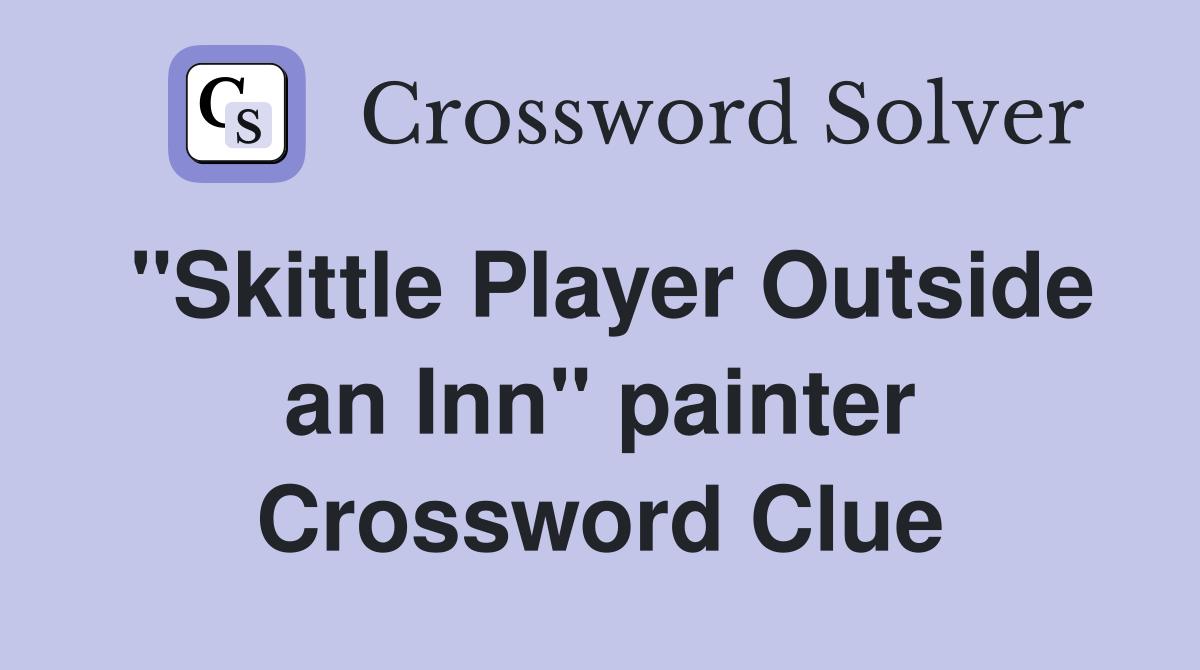 "Skittle Player Outside an Inn" painter Crossword Clue