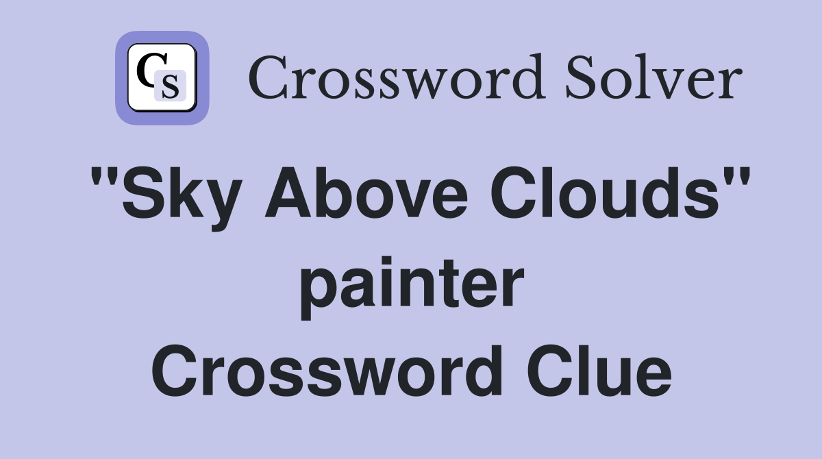 "Sky Above Clouds" painter Crossword Clue